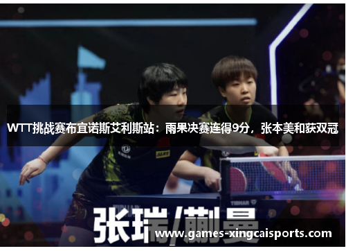 WTT挑战赛布宜诺斯艾利斯站：雨果决赛连得9分，张本美和获双冠