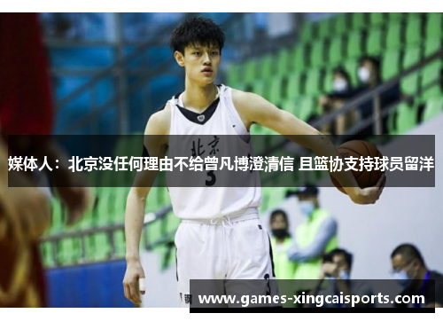 媒体人：北京没任何理由不给曾凡博澄清信 且篮协支持球员留洋